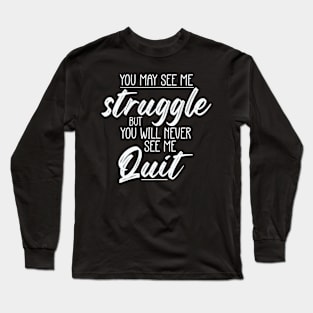 You May See Me Struggle But You Will Never See Me Quit Long Sleeve T-Shirt